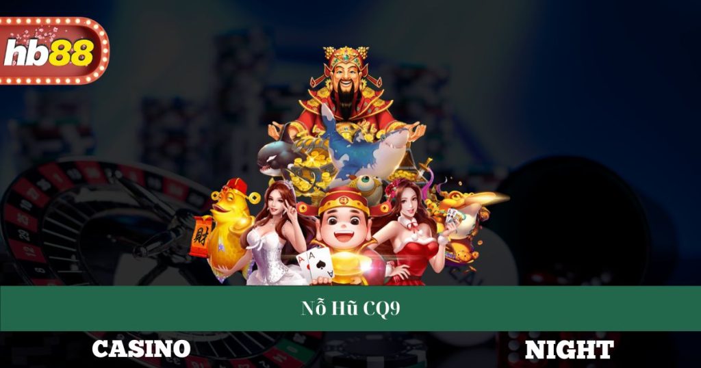 Nỗ Hũ CQ9 - Giới Thiệu Cách Chơi Và Chiến Thuật Thành Công 1 Nỗ Hũ CQ9